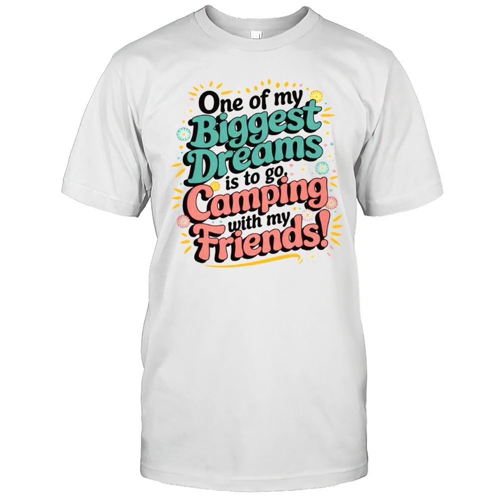 Biggest Dreams Camping With Friends T-Shirt